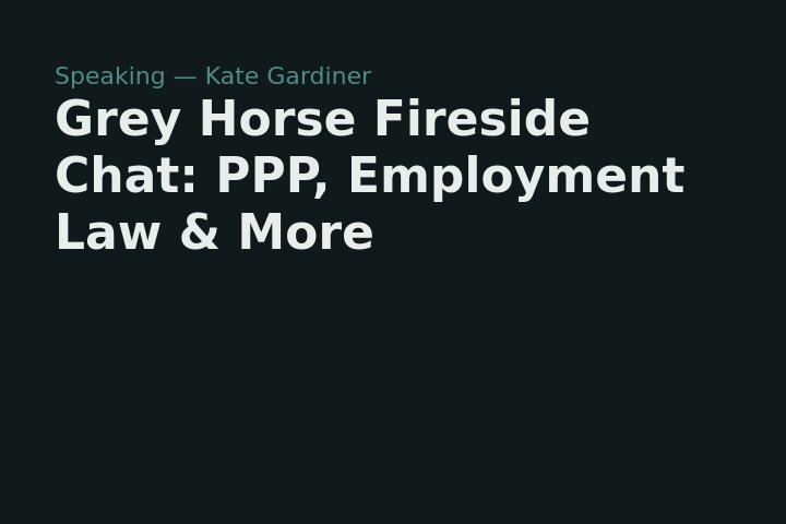 COVID Content: Grey Horse Fireside Chat — Tom Gardiner & Wendy Fraulo on PPP, Employment Law & more — speaking engagement thumbnail